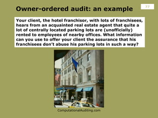 Owner-ordered audit: an example <ul><li>Your client, the hotel franchisor, with lots of franchisees, hears from an acquain...