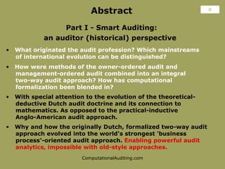Abstract   Part I - Smart Auditing:  an auditor (historical) perspective   <ul><li>What originated the audit profession? W...