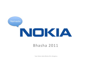 Namaste




          Bhasha	
  2011	
  

           Team	
  Siksha,	
  Nokia	
  Bhasha	
  2011,	
  Bengaluru	
  
 