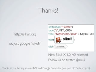 Thanks!


           http://sikuli.org

      or, just google “sikuli”

                                            New Si...