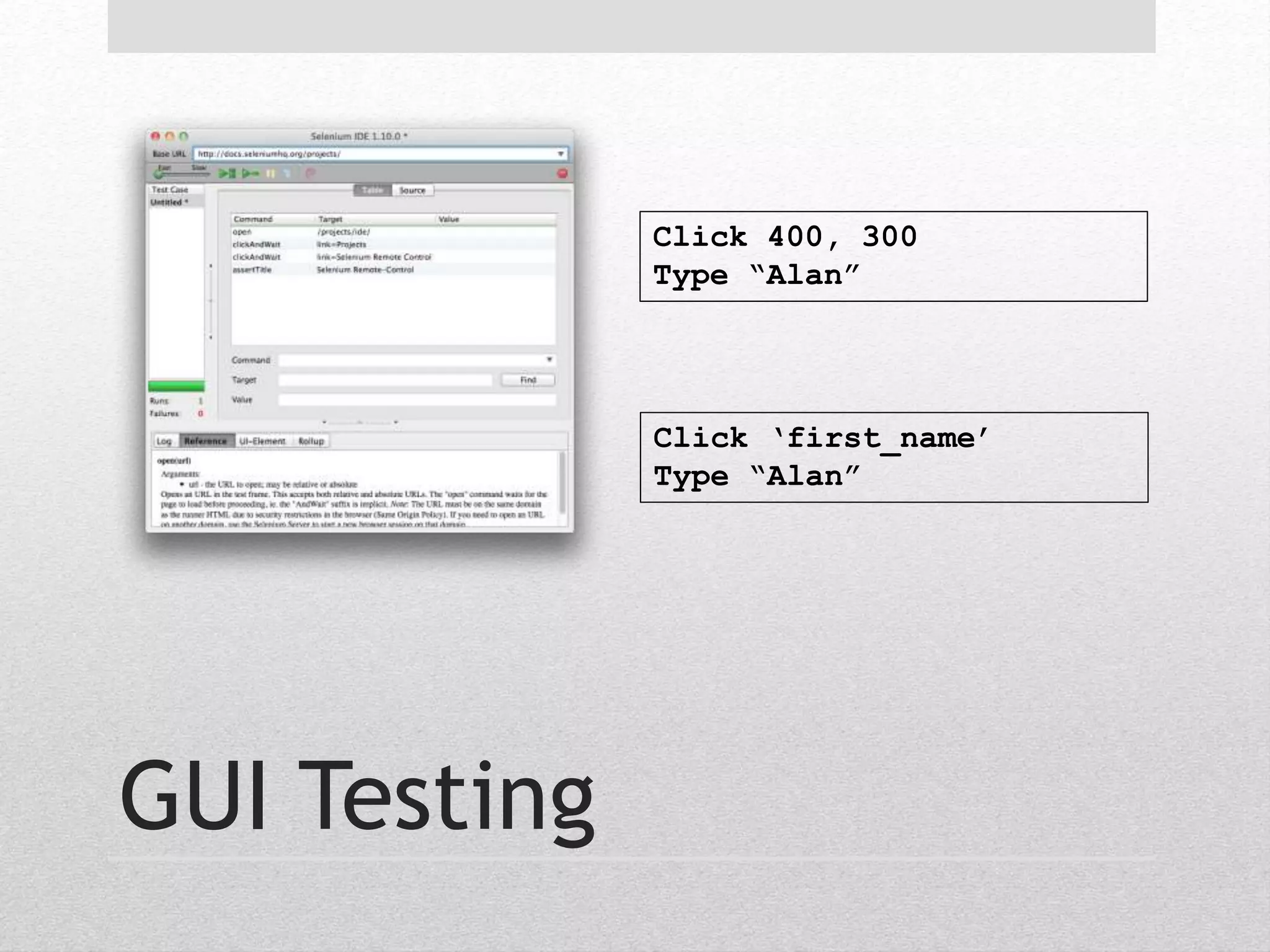 GUI Testing 
Click 400, 300 
Type “Alan” 
Click ‘first_name’ 
Type “Alan” 
 
