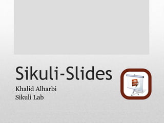 Sikuli-Slides 
Khalid Alharbi 
Sikuli Lab 
 
