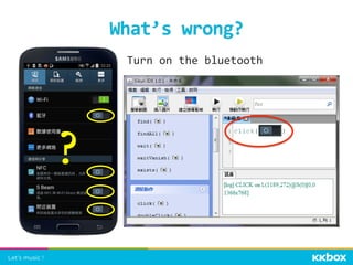 What’s	
  wrong?	
 
?	
 
Turn	
  on	
  the	
  bluetooth	
 
 