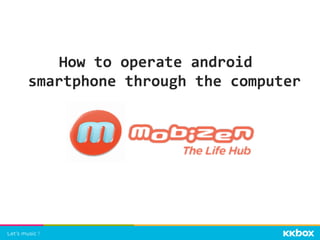 How	
  to	
  operate	
  android	
  
	
  smartphone	
  through	
  the	
  computer	
  
 