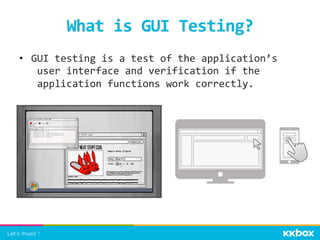•  GUI	
  testing	
  is	
  a	
  test	
  of	
  the	
  application’s
	
  user	
  interface	
  and	
  verification	
  if	
  the
	
  application	
  functions	
  work	
  correctly.	
  
What	
  is	
  GUI	
  Testing?	
 
 