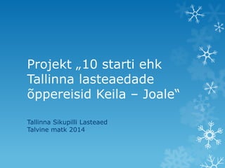 Projekt „10 starti ehk
Tallinna lasteaedade
õppereisid Keila – Joale“
Tallinna Sikupilli Lasteaed
Talvine matk 2014

 