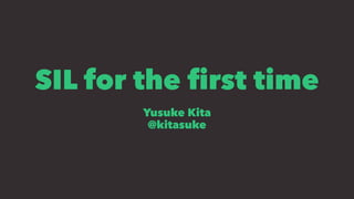 SIL for the ﬁrst time
Yusuke Kita
@kitasuke
 
