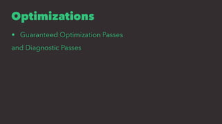 Optimizations
• Guaranteed Optimization Passes
and Diagnostic Passes
 