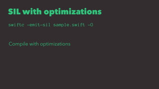 SIL with optimizations
swiftc -emit-sil sample.swift -O
Compile with optimizations
 