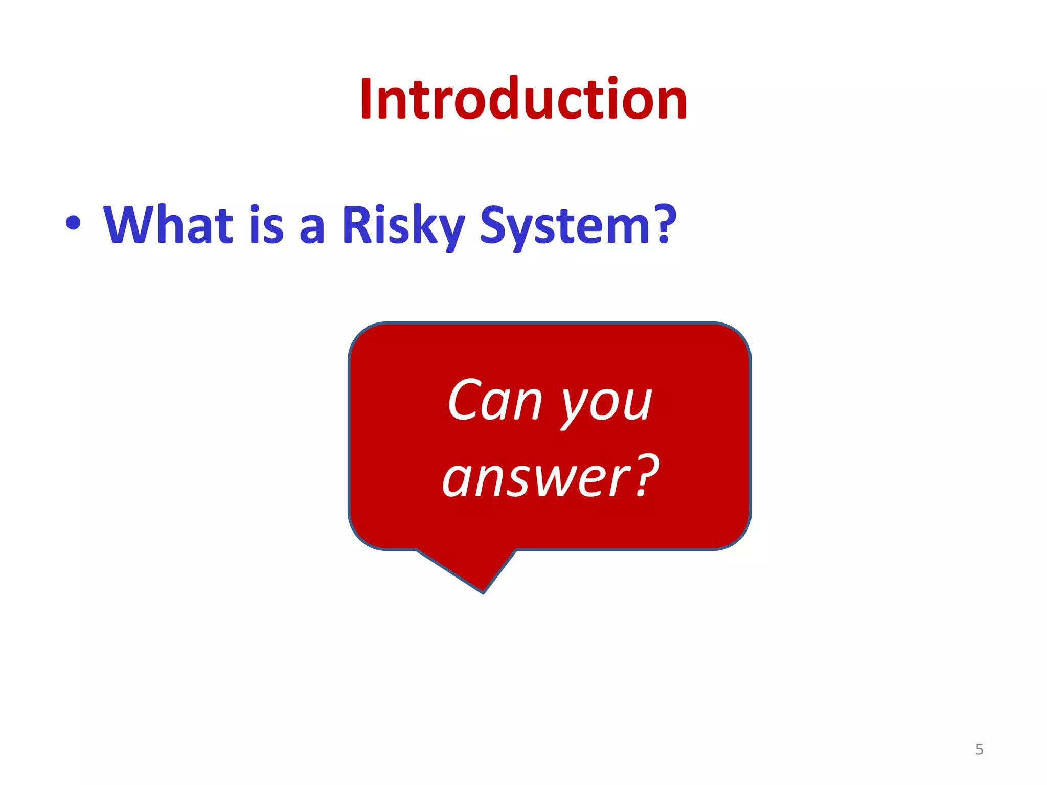 Introduction
• What is a Risky System?
5
Can you
answer?
 