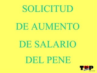 SOLICITUD  DE AUMENTO  DE SALARIO  DEL PENE   