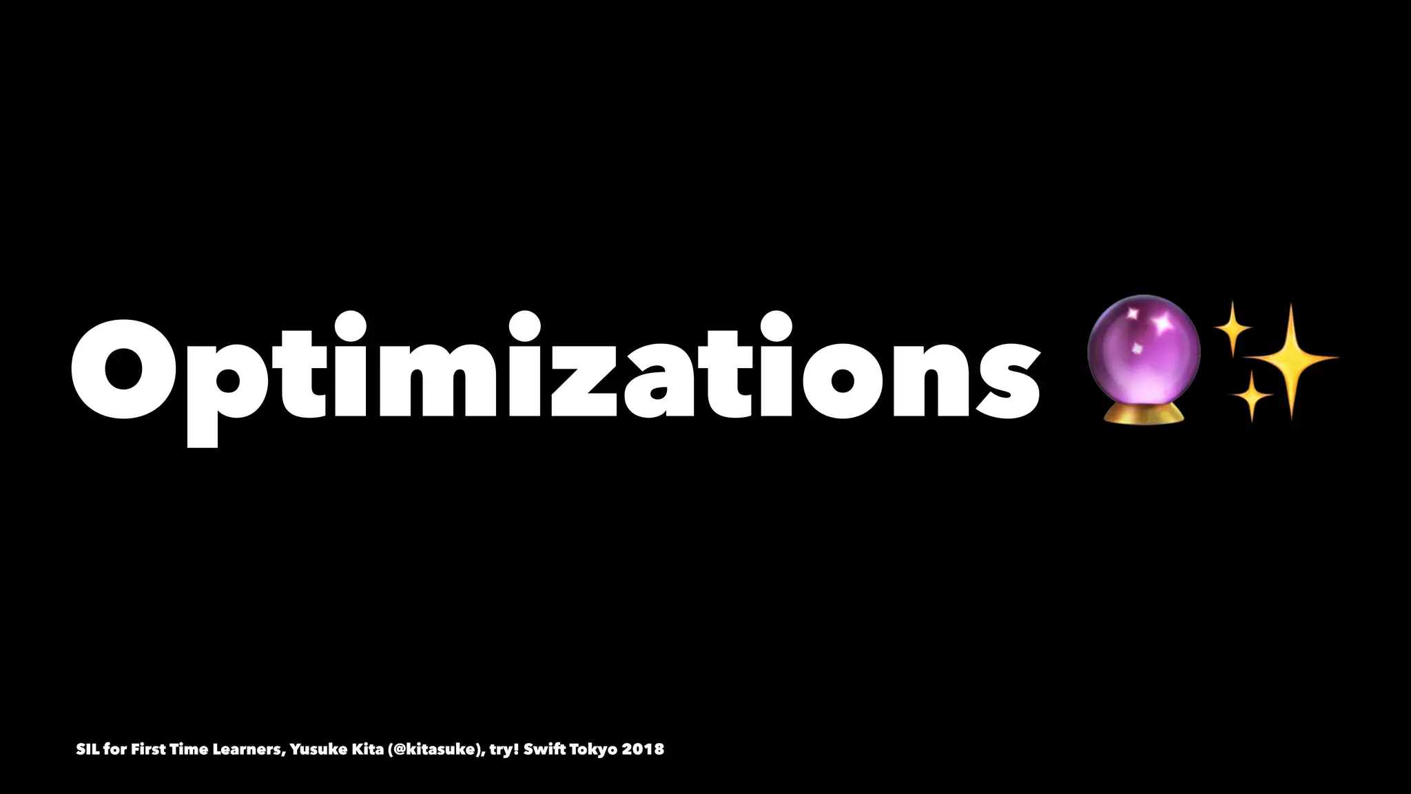 Optimizations !✨
SIL for First Time Learners, Yusuke Kita (@kitasuke), try! Swift Tokyo 2018
 