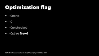 Optimization ﬂag
• -Onone
• -O
• -Ounchecked
• -Osize New!
SIL for First Time Learners, Yusuke Kita (@kitasuke), try! Swift Tokyo 2018
 