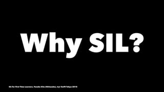 Why SIL? 
SIL for First Time Learners, Yusuke Kita (@kitasuke), try! Swift Tokyo 2018
 