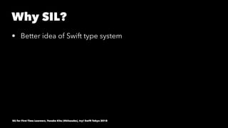 Why SIL?
• Better idea of Swift type system
SIL for First Time Learners, Yusuke Kita (@kitasuke), try! Swift Tokyo 2018
 