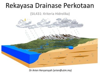 Rekayasa Drainase Perkotaan
(SIL431: Kriteria Hidrolika)
Dr Arien Heryansyah (arien@utm.my)
 