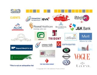*This is not an exhaustive list
© Copyright 2011 Sila Solutions Private Limited
CLIENTS
 