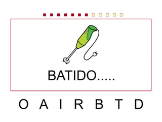 O A I R B T D
BATIDO.....
 