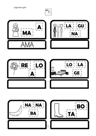 Laguntza gela
5
A
MA


LO
A
TA
BO
GU
NA
LA
RE LA
GE
LO
BA
NANA
AMA
 