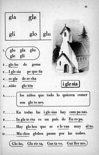 gli' , do,
45
glu
i
2 - 4 o b o de goma il
3 ---1gle sia pe que fia
4-- re @a de re cha f *
L [igksiaJ
I ---- m-- -- ----- I
7-- -- --- En todas Iás iglesias hay campanas.
8 ______.Inglaterraes un país de Europa.
9 ; ______Hayglo bos ~ que se e le van muy al to.
10 ______Muchosglobos pasan por las nubes.
-
CGlo bo, Glo rie ta, Gus ta vo, Gui ller rnoJ
 