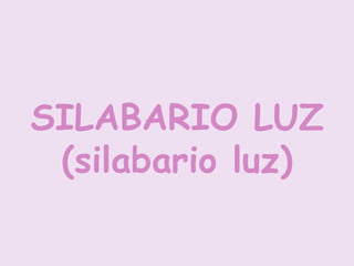 SILABARIO LUZ
(silabario luz)
 