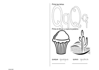 CMD/2005
Pinta las letras
Pinta el dibujo y copia la palabra
queque - queque quisco quisco
_____________ _______________
 