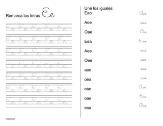 Une los iguales
Remarca las letras Ee Eao
Aoe
Oae
Eea
Aee
Oee
aoe
oea
eao
oae
eoa
Aee
eoa
Oee
Eao
oae
eao
oea
aoe
Aoe
Eea
Oae
Ee Ee Ee Ee Ee
Ee Ee Ee Ee Ee
Ee Ee Ee Ee Ee
Ee Ee Ee Ee Ee
Ee Ee Ee Ee Ee
Ee Ee Ee Ee Ee
Ee Ee Ee Ee Ee
CMD/2005
 
