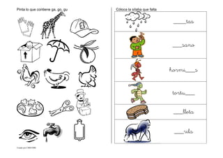 Creado por CMD/2006
Pinta lo que contiene ga, go, gu Cóloca la sílaba que falta
____tas
___sano
hormi___s
tortu___
___lleta
___rila
 