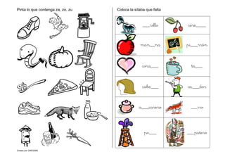 Creado por CMD/2006
Pinta lo que contenga za, zo, zu Coloca la sílaba que falta
___rillo cere____
man__na pi___rrón
cora___ ta___
cabe___ ca___dor
a___carero ___rro
po___ ___patero
 