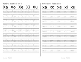 Creado por CMD/2006 Creado por CMD/2006
Remarca las sílabas con X
Xa Xo Xe Xi Xu
Xa Xo Xe Xi Xu
Xa Xo Xe Xi Xu
Xa Xo Xe Xi Xu
Xa Xo Xe Xi Xu
Xa Xo Xe Xi Xu
Xa Xo Xe Xi Xu
Xa Xo Xe Xi Xu
Xa Xo Xe Xi Xu
Xa Xo Xe Xi Xu
Remarca las sílabas con x
xa xo xe xi xu
xa xo xe xi xu
xa xo xe xi xu
xa xo xe xi xu
xa xo xe xi xu
xa xo xe xi xu
xa xo xe xi xu
xa xo xe xi xu
xa xo xe xi xu
xa xo xe xi xu
 