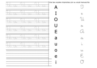 U u U u U u
U u U u U u
U u U u U u
U u U u U u
U u U u U u
U u U u U u
. .
. .
Une las vocales imprentas con su vocal manuscrita
A I
I e
O U
U o
E A
a a
u i
o u
e E
i O
 