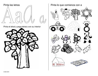 Pinta las letras
Pinta el árbol y pega letras a en su interior
Pinta lo que comienza con a
CMD/2005
 