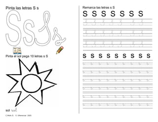 Dife
Pinta las letras S s
Pinta el sol pega 10 letras s S
rencial 2005
sol sol
Remarca las letras s S
S S S S S S S
S S S S S S S
S S S S S S S
S S S S S S S
s s s s s s s s s
s s s s s s s s s
s s s s s s s s s
s s s s s s s s s
s s s s s s s s s
s s s s s s s s s
s s s s s s s s s
C.Mollo D. E.
 