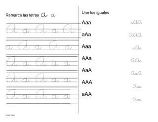 Remarca las letras a a Une los iguales
Aaa
aAa
Aaa
AAa
AaA
AAA
aAA
aAA
AAA
aAa
AAa
AaA
Aaa
Aaa
A a A a A
a A a A a
A a A a a
A a A a a
A a A a a
CMD/2005
 