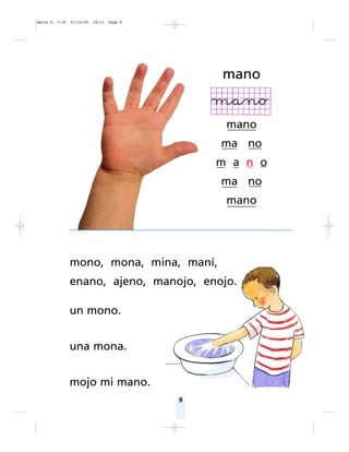 9
mano
mano
ma no
m a n o
ma no
mano
mono, mona, mina, maní,
enano, ajeno, manojo, enojo.
un mono.
una mona.
mojo mi mano.
Matte P. 7-35 27/12/05 18:11 Page 9
 