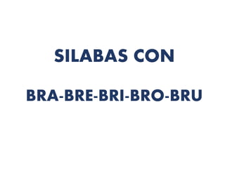 SILABAS CON
BRA-BRE-BRI-BRO-BRU
 