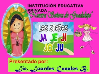 INSTITUCIÓN EDUCATIVA
PRIVADA
Presentado por:
Lic. Lourdes Canales B.
 