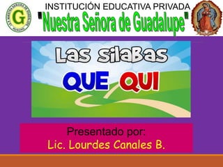 Presentado por:
Lic. Lourdes Canales B.
INSTITUCIÓN EDUCATIVA PRIVADA
 