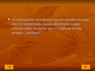 A continuación encontrarás una pre-prueba para que, una vez completada, puedas determinar cuánto conoces sobre los temas que se explican en este módulo. ¡Adelante! 