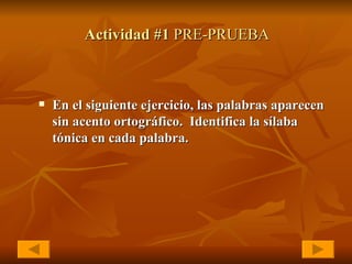 Actividad #1  PRE-PRUEBA   En el siguiente ejercicio, las palabras aparecen sin acento ortográfico.  Identifica la sílaba tónica en cada palabra. 