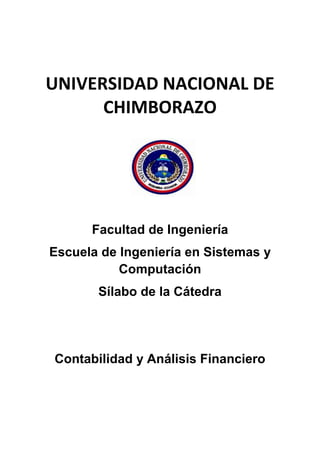 UNIVERSIDAD NACIONAL DE
CHIMBORAZO
Facultad de Ingeniería
Escuela de Ingeniería en Sistemas y
Computación
Sílabo de la Cátedra
Contabilidad y Análisis Financiero
 