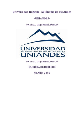 Universidad Regional Autónoma de los Andes
–UNIANDES–
FACULTAD DE JURISPRUDENCIA
FACULTAD DE JURISPRUDENCIA
CARRERA DE DERECHO
SILABO: 2015
 
