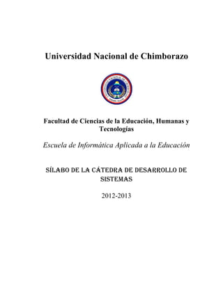 Universidad Nacional de Chimborazo
Facultad de Ciencias de la Educación, Humanas y
Tecnologías
Escuela de Informática Aplicada a la Educación
2012-2013
 