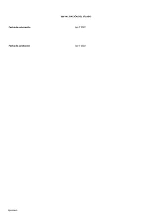 VIII VALIDACIÓN DEL SÍLABO
Fecha de elaboración Apr 7 2022
Fecha de aprobación Apr 7 2022
Powered by TCPDF (www.tcpdf.org)
Aprobado
 