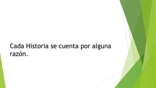 Cada Historia se cuenta por alguna
razón.

 