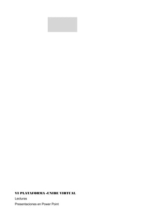 VI PLATAFORMA -UNIBE VIRTUAL
Lecturas
Presentaciones en Power Point

 