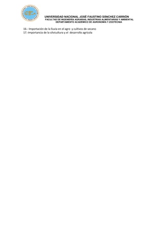 UNIVERSIDAD NACIONAL JOSÉ FAUSTINO SÁNCHEZ CARRIÓN
FACULTAD DE INGENIERÍA AGRARIAS, INDUSTRIAS ALIMENTARIAS Y AMBIENTAL
DEPARTAMENTO ACADÉMICO DE AGRONOMÍA Y ZOOTECNIA
16.- Importación de la lluvia en el agro y cultivos de secano
17.-Importancia de la silvicultura y el desarrollo agrícola
 