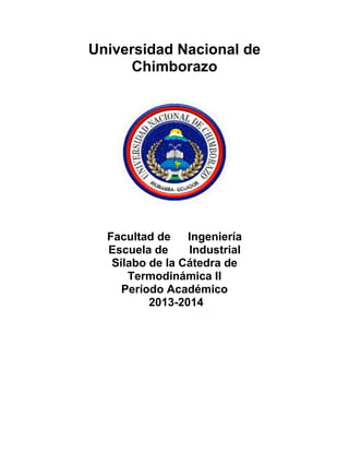 Universidad Nacional de
Chimborazo
Facultad de Ingeniería
Escuela de Industrial
Sílabo de la Cátedra de
Termodinámica II
Período Académico
2013-2014
 