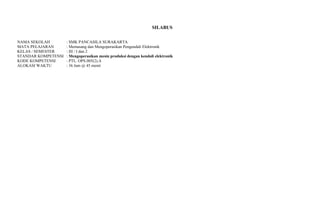 SILABUS

NAMA SEKOLAH         : SMK PANCASILA SURAKARTA
MATA PELAJARAN       : Memasang dan Mengoperasikan Pengendali Elektronik
KELAS / SEMESTER     : III / I dan 2
STANDAR KOMPETENSI   : Mengoperasikan mesin produksi dengan kendali elektronik
KODE KOMPETENSI      : PTL. OPS.005(2).A
ALOKASI WAKTU        : 36 Jam @ 45 menit
 