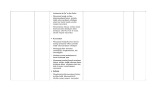 berdasarkan al-Qur’an dan Hadits
- Menyimpul bentuk perilaku
dalammemahami bahaya perilaku
tindak kekerasan dalam kehidupan
sehari-hari baik di rumah, sekolah
maupun masyarakat
- Menyimpulkan bahaya perilaku tindak
kekerasan dalam kehidupan dalam
kehidupan sehari-hari baik di rumah,
sekolah maupun masyarakat
• Komunikasi
- Menyajikan/melaporkan hasil diskusi
tentang memahami bahaya perilaku
tindak kekerasan dalam kehidupan
- Menanggapi hasil presentasi
(melengkapi, mengkonformasi, dan
menyanggah).
- Membuat resume pembelajaran di
bawah bimbingan guru.
- Menanggapi simulasi bentuk memahami
bahaya perilaku tindak kekerasan dalam
kehidupan dalam kehidupan sehari-hari
baik di rumah, sekolah maupun
masyarakat
• Refleksi
- Menghindari prilakumemahami bahaya
perilaku tindak kekerasanbaik di
sekolah, rumah, maupun masyarakat
 